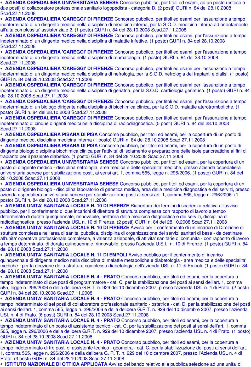 2008 AZIENDA OSPEDALIERA 'CAREGGI' DI FIRENZE Concorso pubblico, per titoli ed esami per l'assunzione a tempo indeterminato di un dirigente medico nella disciplina di medicina interna, per la S.O.D. medicina interna ad orientamento all'alta complessita' assistenziale 2.