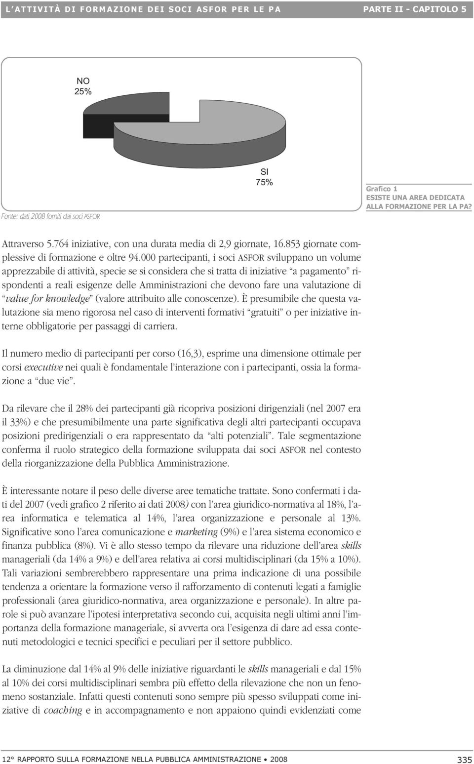 000 partecipanti, i soci ASFOR sviluppano un volume apprezzabile di attività, specie se si considera che si tratta di iniziative a pagamento rispondenti a reali esigenze delle Amministrazioni che