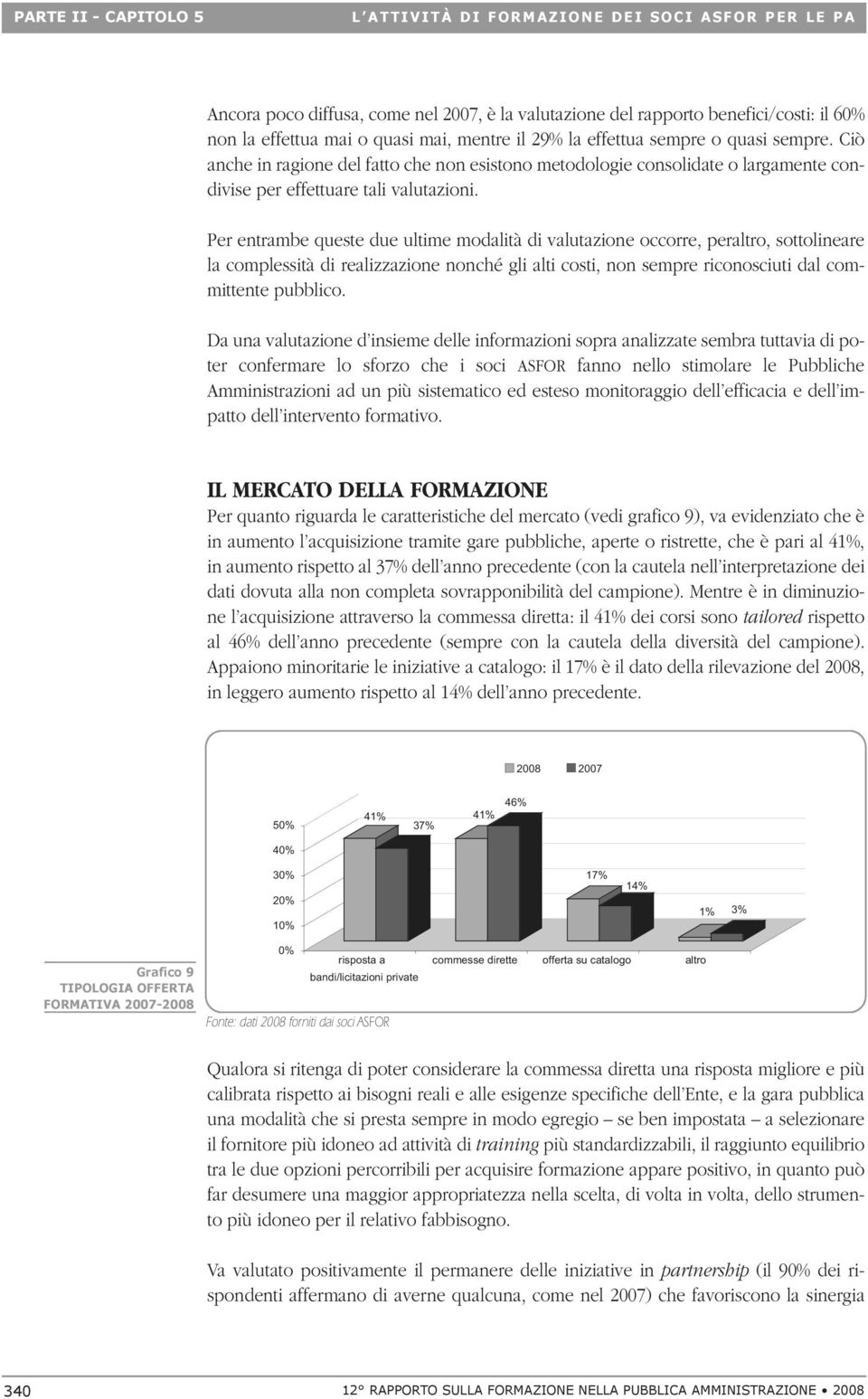 Ciò anche in ragione del fatto che non esistono metodologie consolidate o largamente condivise per effettuare tali valutazioni.