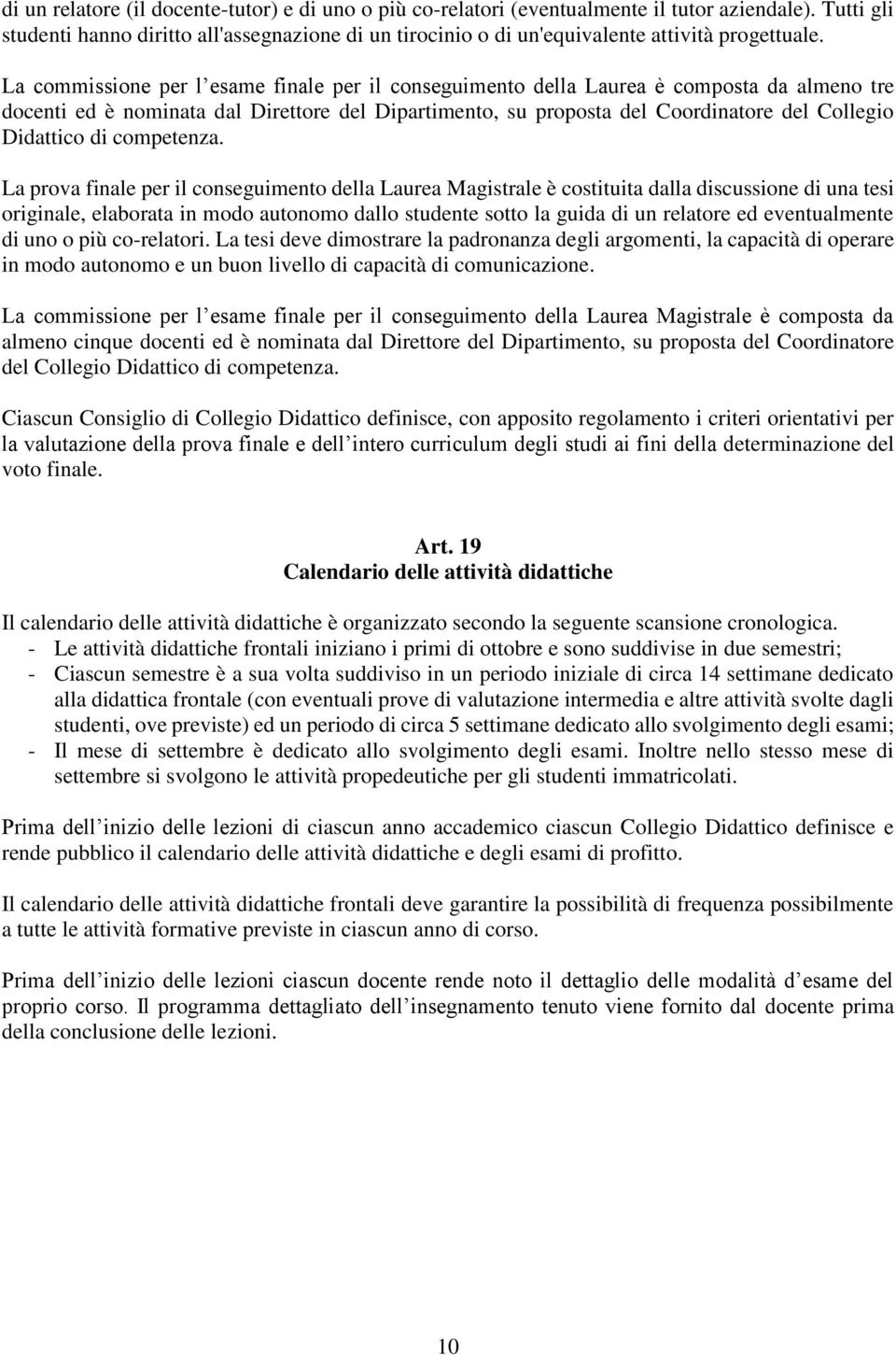 La commissione per l esame finale per il conseguimento della Laurea è composta da almeno tre docenti ed è nominata dal Direttore del Dipartimento, su proposta del Coordinatore del Collegio Didattico