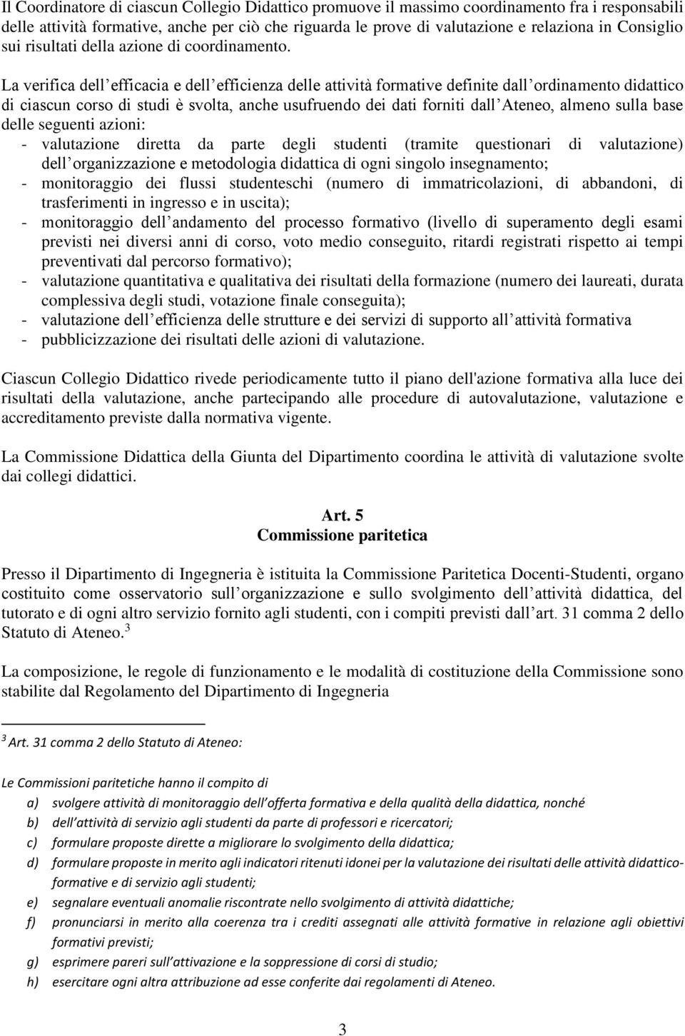 La verifica dell efficacia e dell efficienza delle attività formative definite dall ordinamento didattico di ciascun corso di studi è svolta, anche usufruendo dei dati forniti dall Ateneo, almeno