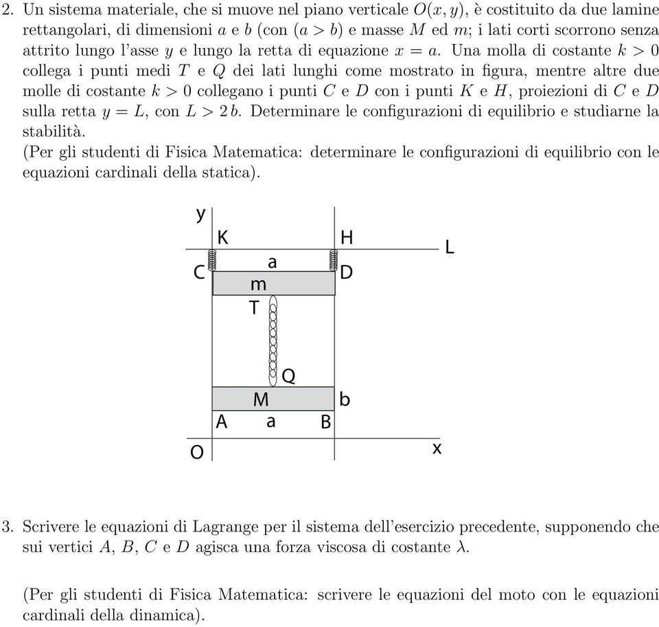 Una molla di costante k > 0 collega i punti medi T e Q dei lati lunghi come mostrato in figura, mentre altre due molle di costante k > 0 collegano i punti e con i punti K e H, proiezioni di e sulla