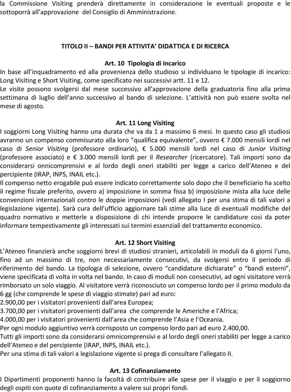 10 Tipologia di incarico In base all inquadramento ed alla provenienza dello studioso si individuano le tipologie di incarico: Long Visiting e Short Visiting, come specificato nei successivi artt.