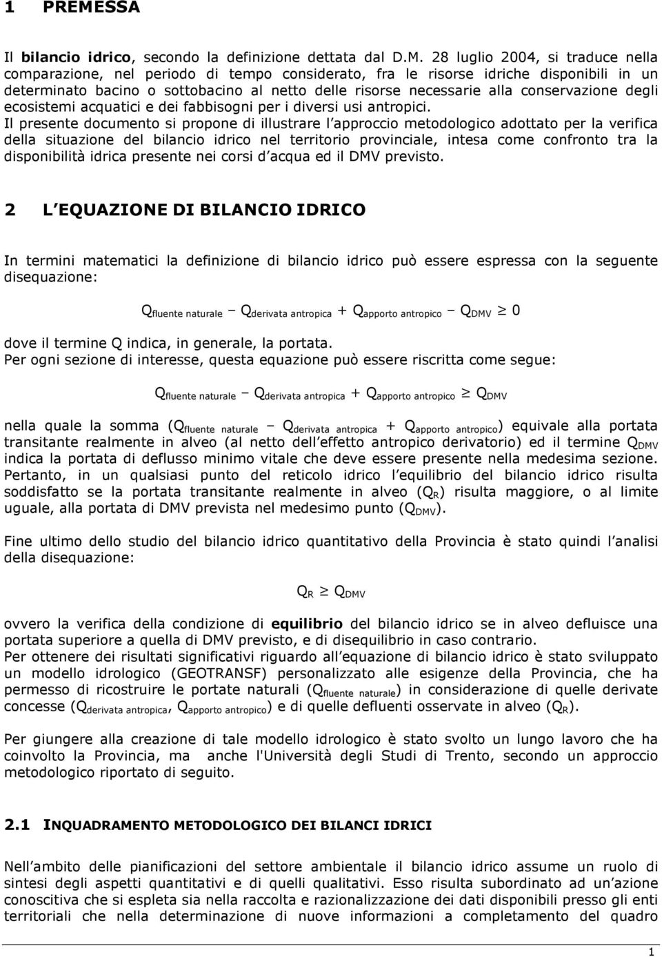 28 luglio 2004, si traduce nella comparazione, nel periodo di tempo considerato, fra le risorse idriche disponibili in un determinato bacino o sottobacino al netto delle risorse necessarie alla