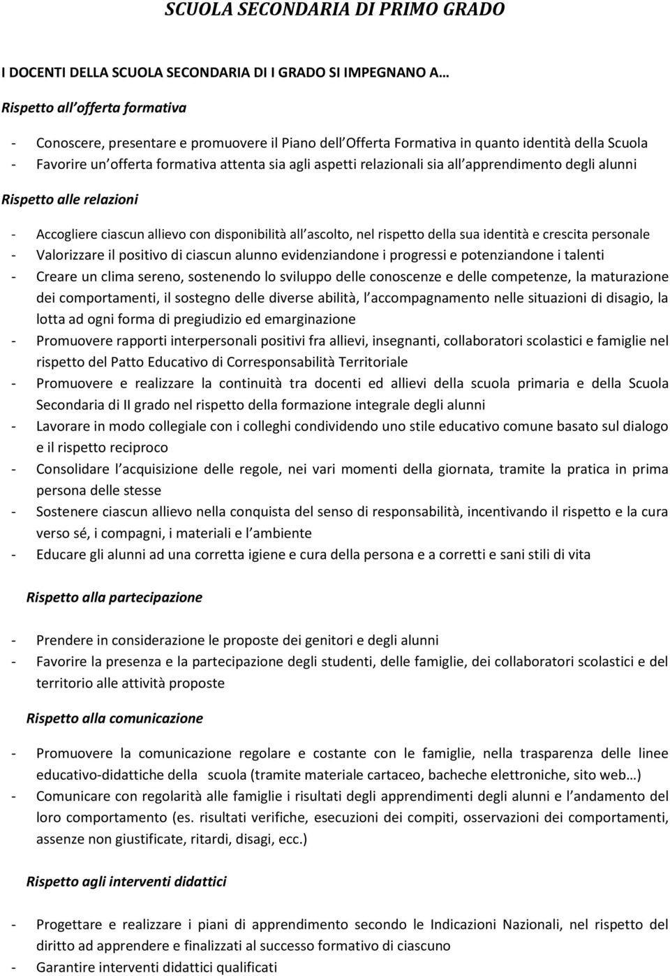 disponibilità all ascolto, nel rispetto della sua identità e crescita personale - Valorizzare il positivo di ciascun alunno evidenziandone i progressi e potenziandone i talenti - Creare un clima