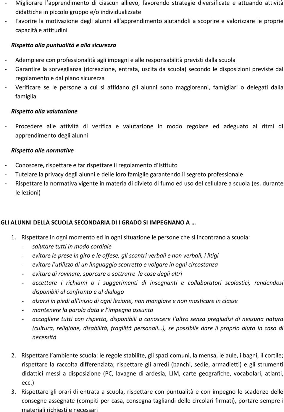 previsti dalla scuola - Garantire la sorveglianza (ricreazione, entrata, uscita da scuola) secondo le disposizioni previste dal regolamento e dal piano sicurezza - Verificare se le persone a cui si