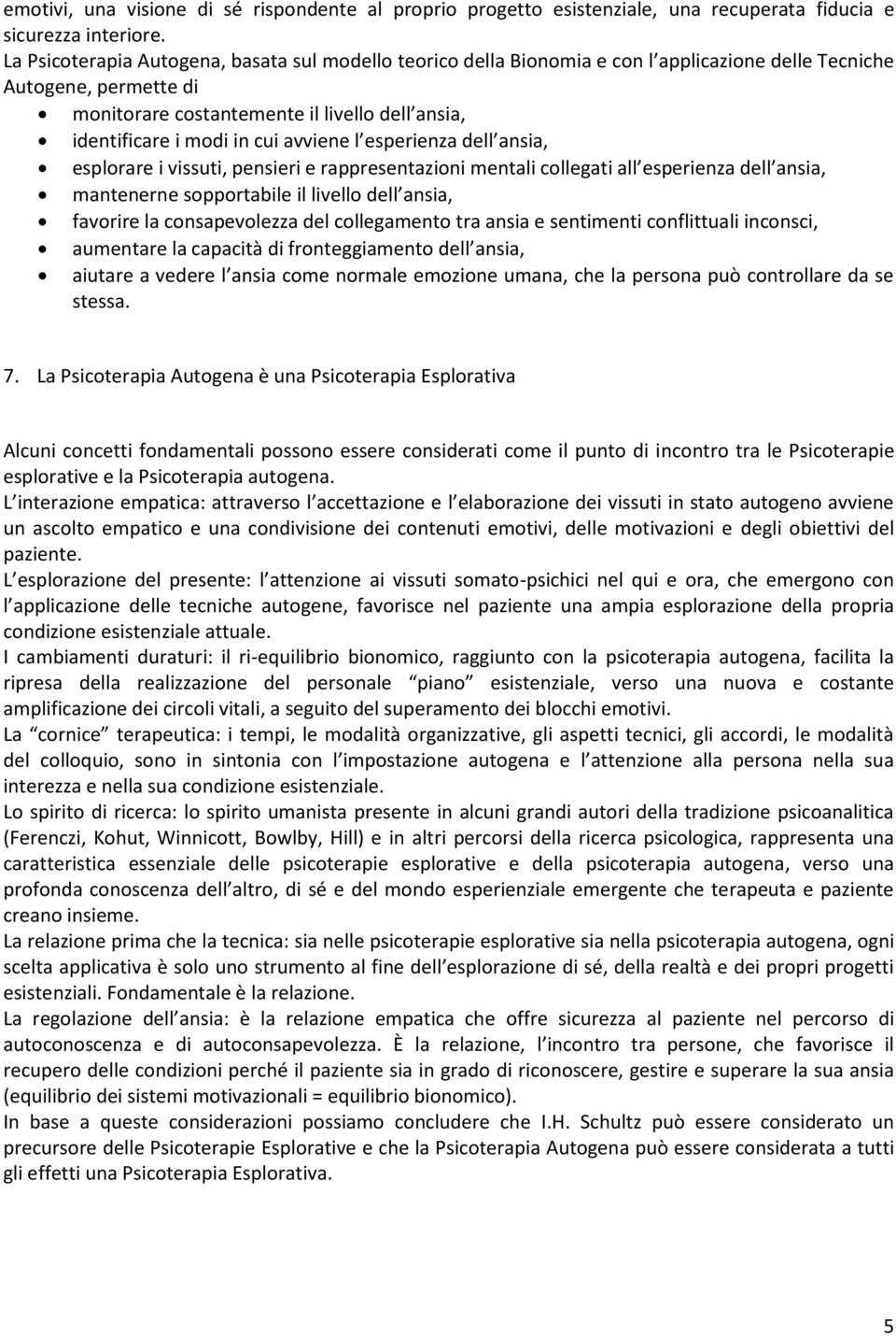 cui avviene l esperienza dell ansia, esplorare i vissuti, pensieri e rappresentazioni mentali collegati all esperienza dell ansia, mantenerne sopportabile il livello dell ansia, favorire la