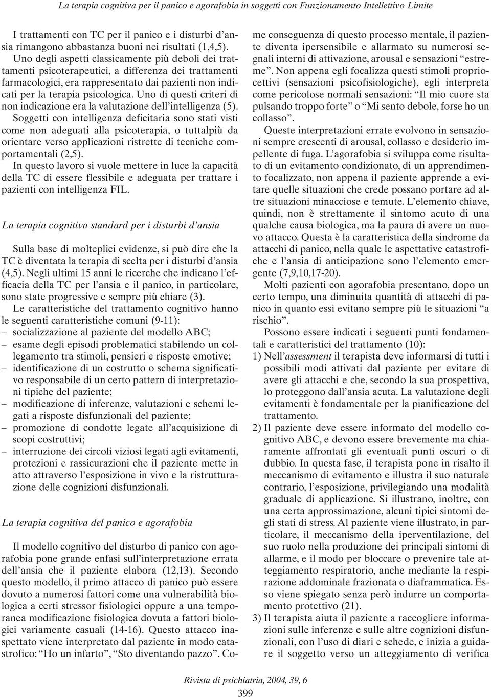 Uno degli aspetti classicamente più deboli dei trattamenti psicoterapeutici, a differenza dei trattamenti farmacologici, era rappresentato dai pazienti non indicati per la terapia psicologica.