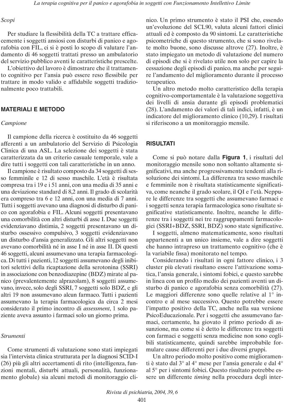 L obiettivo del lavoro è dimostrare che il trattamento cognitivo per l ansia può essere reso flessibile per trattare in modo valido e affidabile soggetti tradizionalmente poco trattabili.