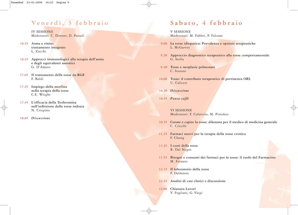 45 L'efficacia della Teobromina nell inibizione della tosse indotta N. Crispino 18.05 Discussione Sabato, 4 febbraio V SESSIONE Moderatori: M. Fabbri, F. Falcone 9.