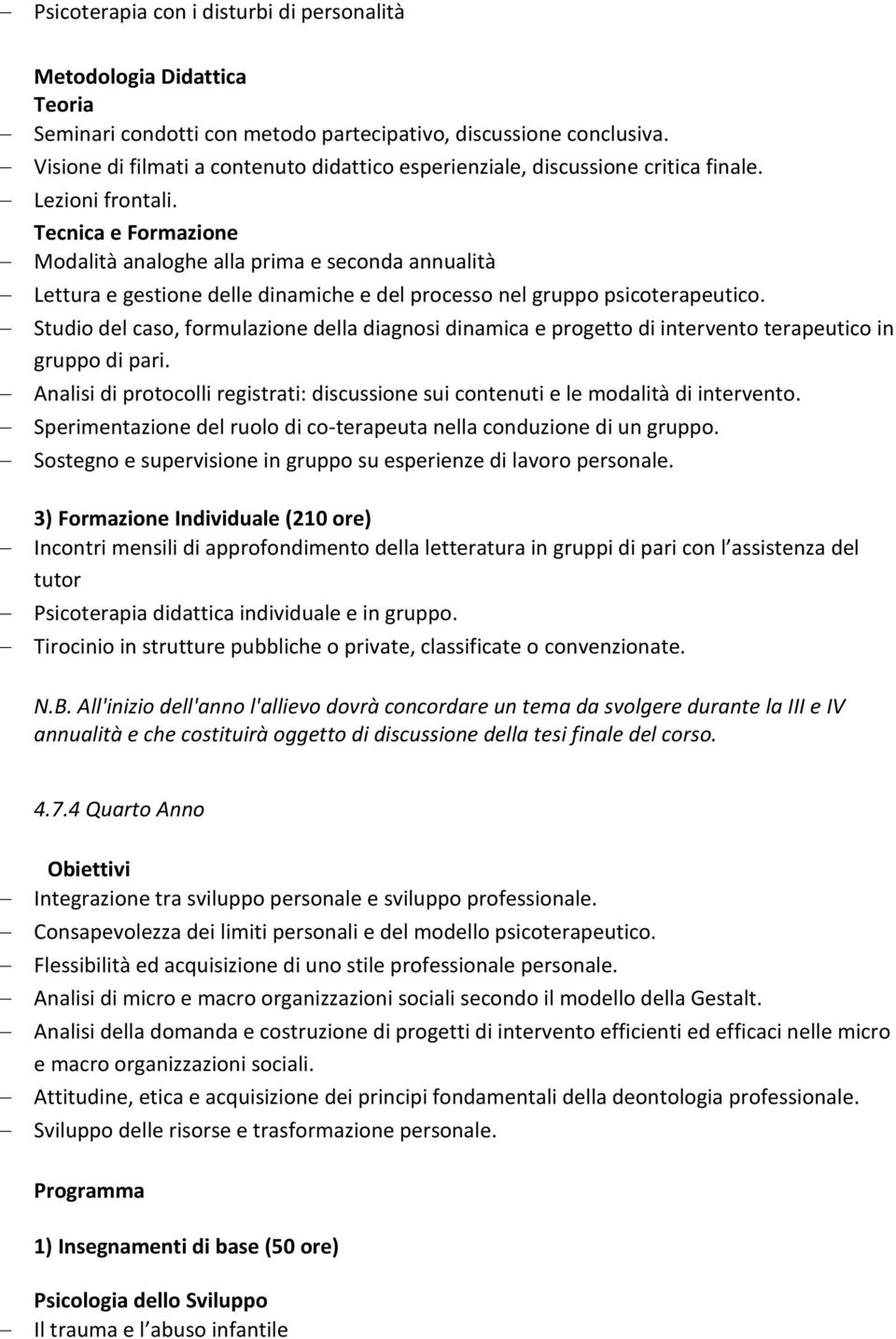 Tecnica e Formazione Modalità analoghe alla prima e seconda annualità Lettura e gestione delle dinamiche e del processo nel gruppo psicoterapeutico.