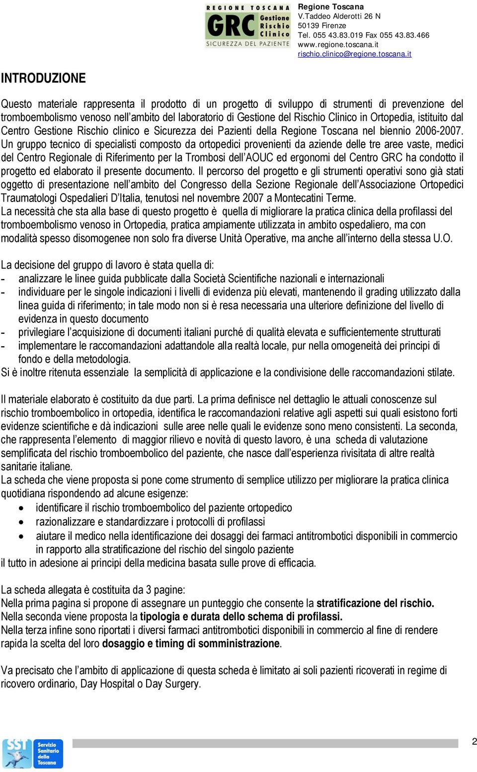 Un gruppo tecnico di specialisti composto da ortopedici provenienti da aziende delle tre aree vaste, medici del Centro Regionale di Riferimento per la Trombosi dell AOUC ed ergonomi del Centro GRC ha