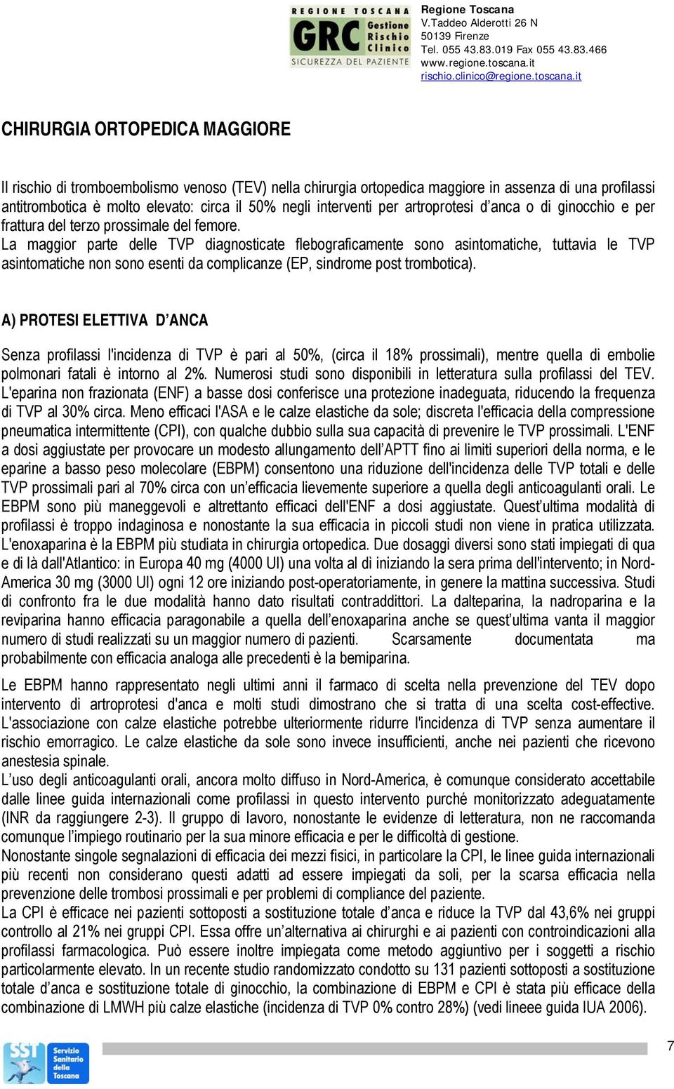 La maggior parte delle TVP diagnosticate flebograficamente sono asintomatiche, tuttavia le TVP asintomatiche non sono esenti da complicanze (EP, sindrome post trombotica).