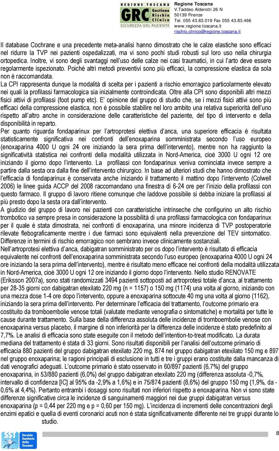 Poiché altri metodi preventivi sono più efficaci, la compressione elastica da sola non è raccomandata.