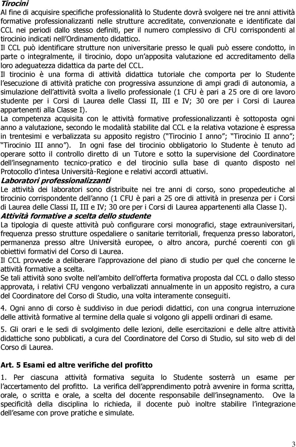 Il CCL può idntificar struttur non univrsitari prsso l quali può ssr condotto, in part o intgralmnt, il tirocinio, dopo un apposita valutazion d accrditamnto dlla loro adguatzza da part dl CCL.