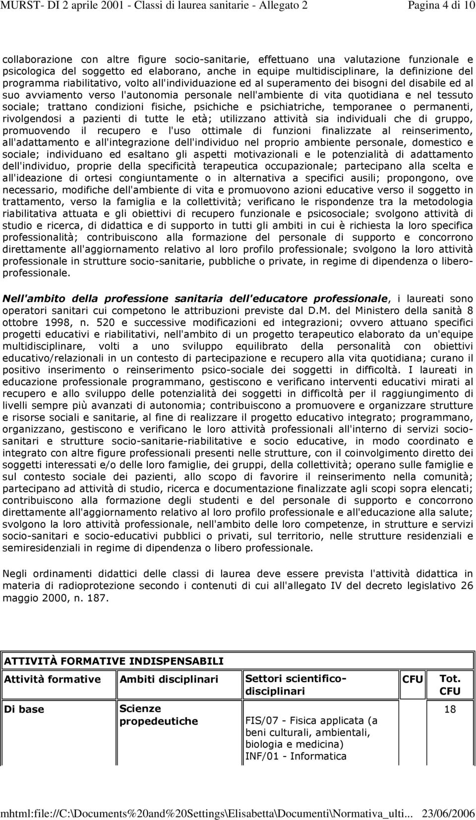 trattano condizioni fisiche, psichiche e psichiatriche, temporanee o permanenti, rivolgendosi a pazienti di tutte le età; utilizzano attività sia individuali che di gruppo, promuovendo il recupero e