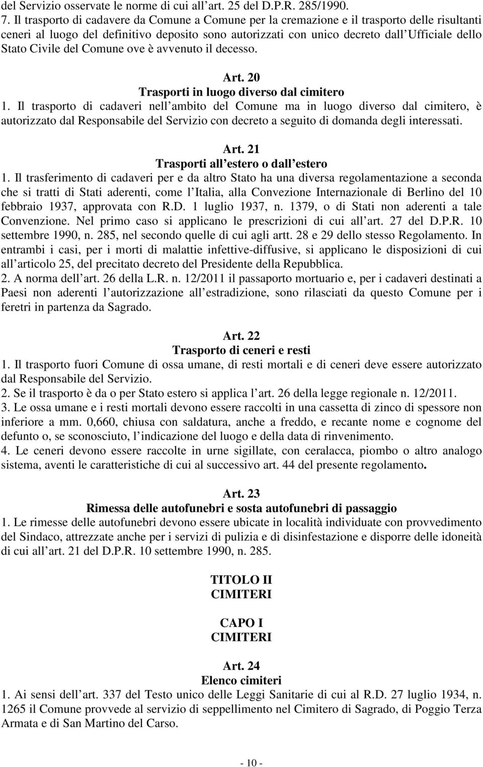 Civile del Comune ove è avvenuto il decesso. Art. 20 Trasporti in luogo diverso dal cimitero 1.