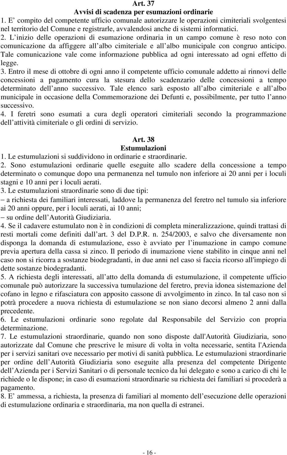 L inizio delle operazioni di esumazione ordinaria in un campo comune è reso noto con comunicazione da affiggere all albo cimiteriale e all albo municipale con congruo anticipo.