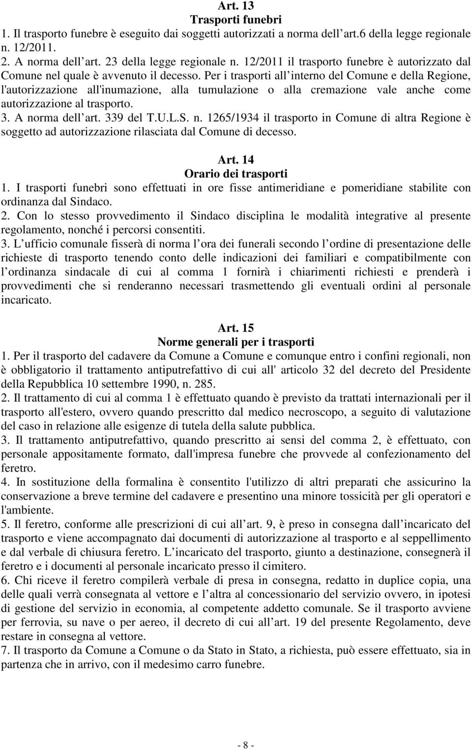 Per i trasporti all interno del Comune e della Regione, l'autorizzazione all'inumazione, alla tumulazione o alla cremazione vale anche come autorizzazione al trasporto. 3. A norma dell art. 339 del T.