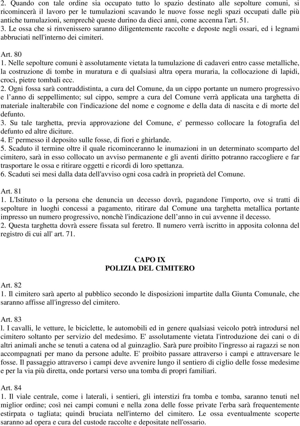 Le ossa che si rinvenissero saranno diligentemente raccolte e deposte negli ossari, ed i legnami abbruciati nell'interno dei cimiteri. Art. 80 1.