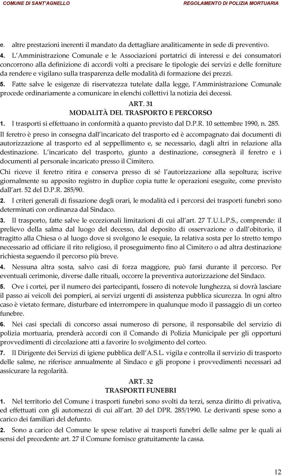 vigilano sulla trasparenza delle modalità di formazione dei prezzi. 5.