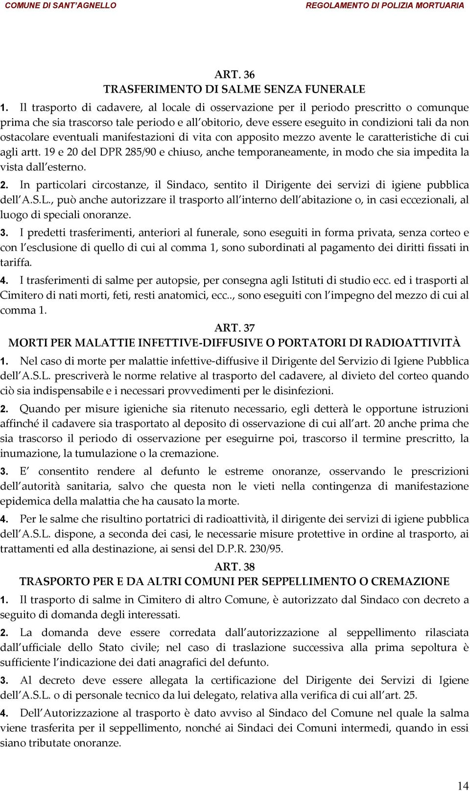 eventuali manifestazioni di vita con apposito mezzo avente le caratteristiche di cui agli artt. 19 e 20 del DPR 285/90 e chiuso, anche temporaneamente, in modo che sia impedita la vista dall esterno.