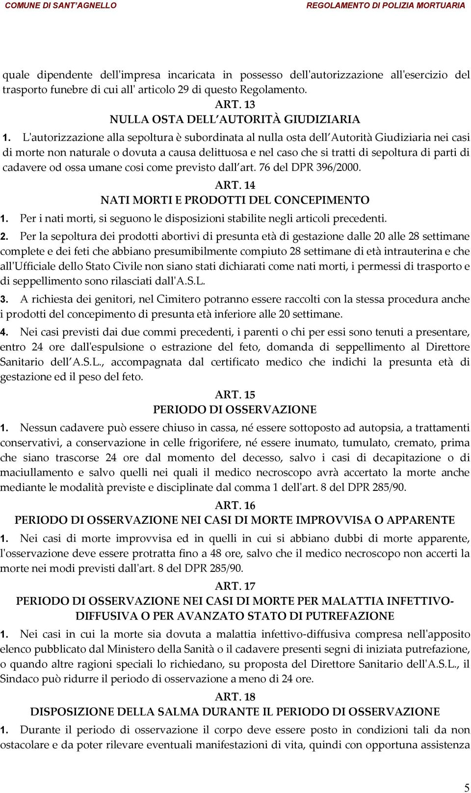 L'autorizzazione alla sepoltura è subordinata al nulla osta dell Autorità Giudiziaria nei casi di morte non naturale o dovuta a causa delittuosa e nel caso che si tratti di sepoltura di parti di