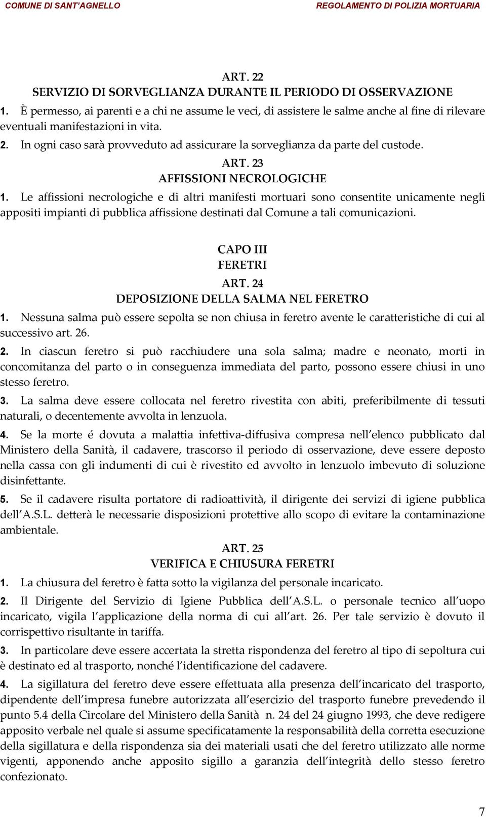 In ogni caso sarà provveduto ad assicurare la sorveglianza da parte del custode. ART. 23 AFFISSIONI NECROLOGICHE 1.