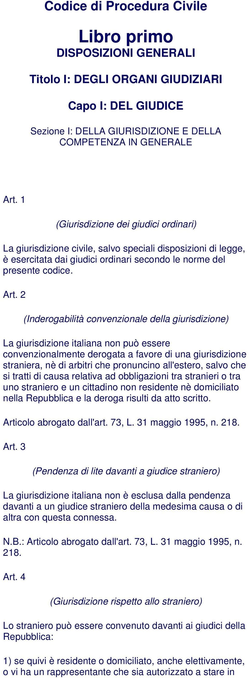 2 (Inderogabilità convenzionale della giurisdizione) La giurisdizione italiana non può essere convenzionalmente derogata a favore di una giurisdizione straniera, nè di arbitri che pronuncino