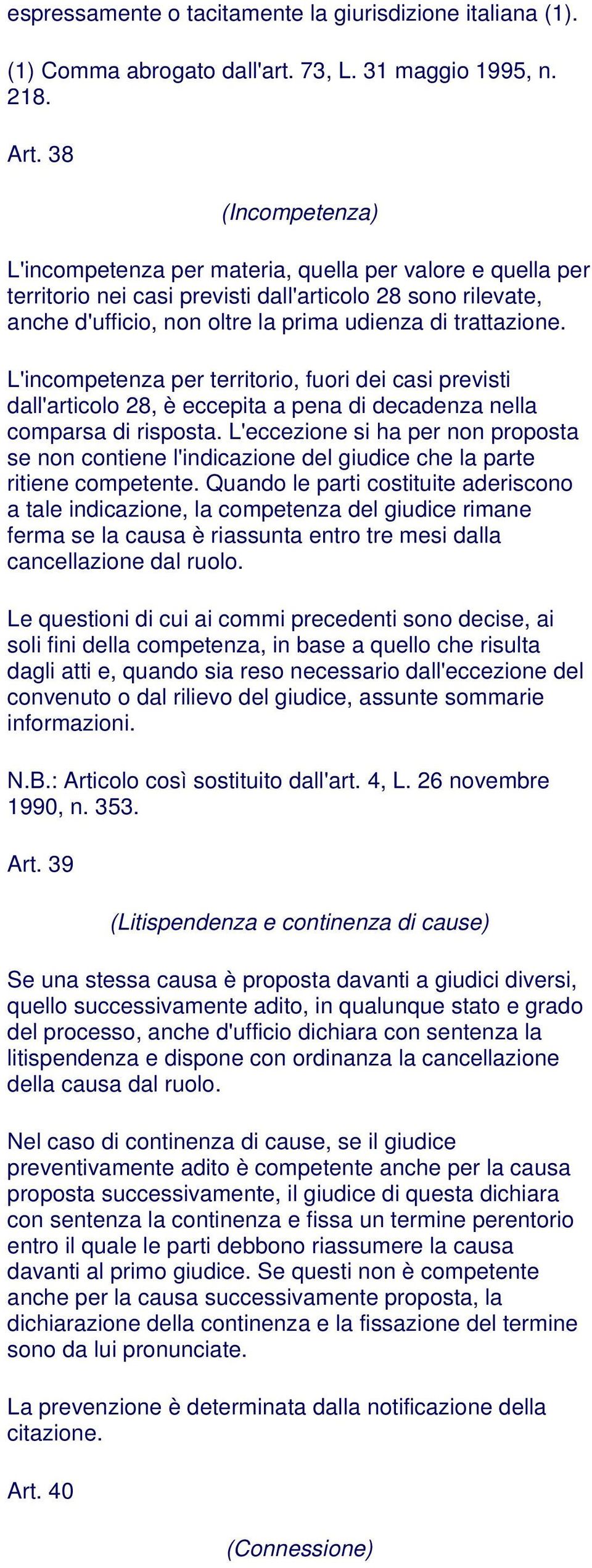 L'incompetenza per territorio, fuori dei casi previsti dall'articolo 28, è eccepita a pena di decadenza nella comparsa di risposta.