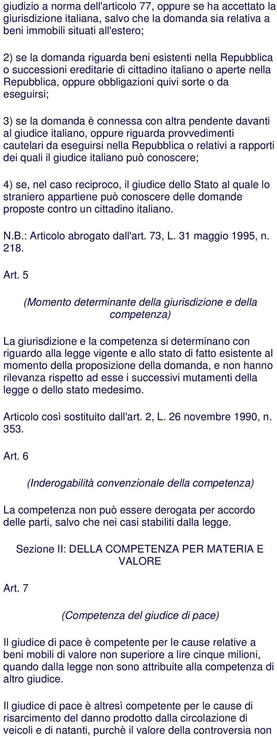 giudice italiano, oppure riguarda provvedimenti cautelari da eseguirsi nella Repubblica o relativi a rapporti dei quali il giudice italiano può conoscere; 4) se, nel caso reciproco, il giudice dello