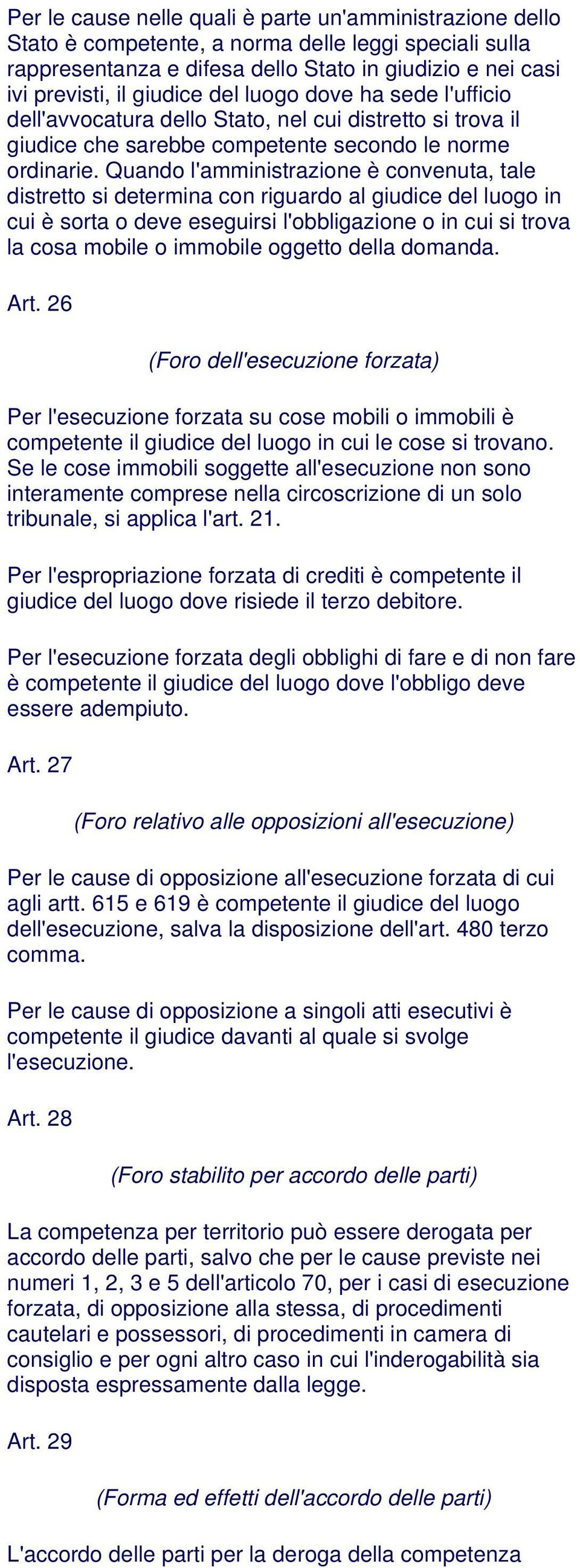 Quando l'amministrazione è convenuta, tale distretto si determina con riguardo al giudice del luogo in cui è sorta o deve eseguirsi l'obbligazione o in cui si trova la cosa mobile o immobile oggetto