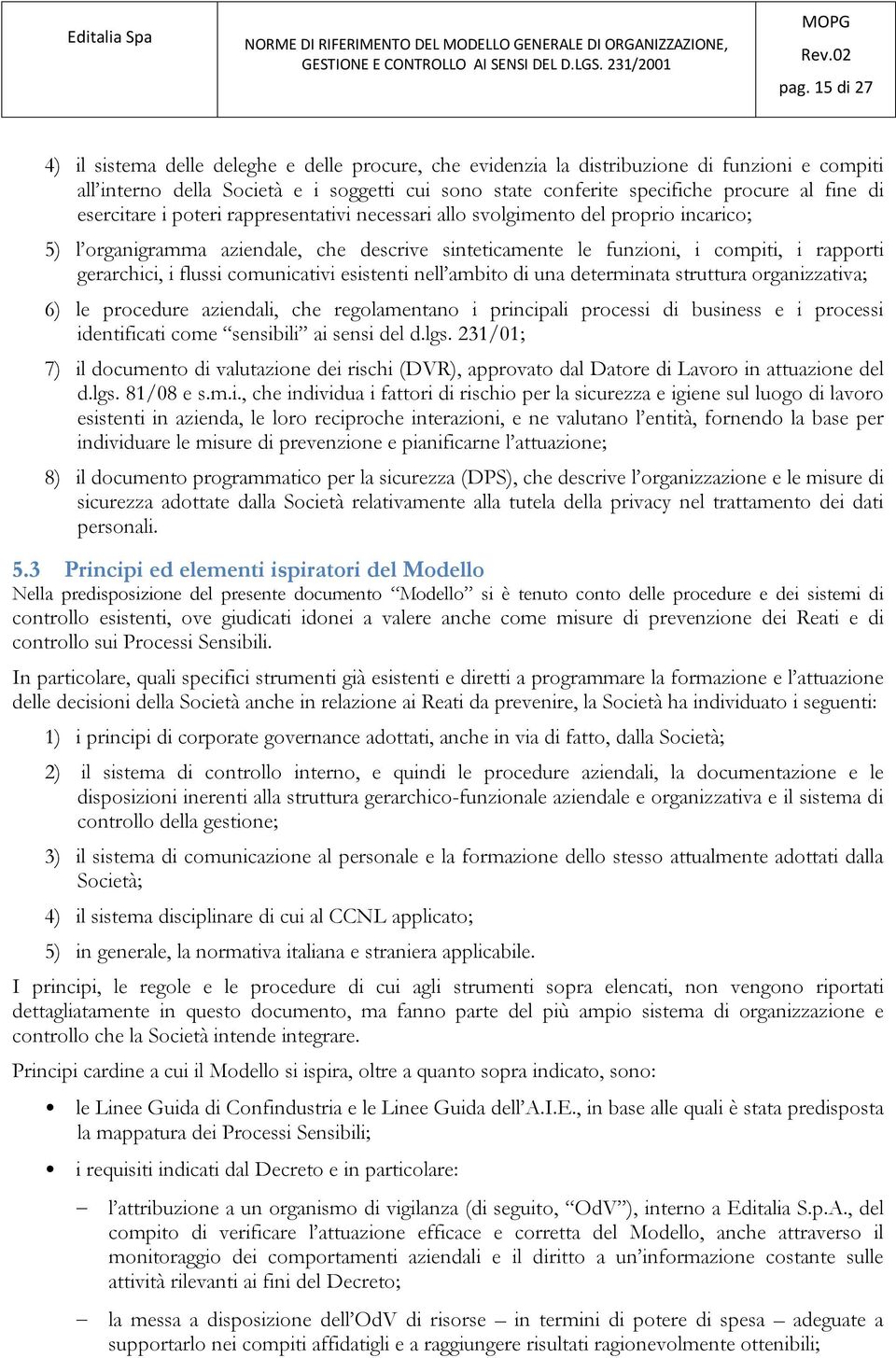 flussi comunicativi esistenti nell ambito di una determinata struttura organizzativa; 6) le procedure aziendali, che regolamentano i principali processi di business e i processi identificati come