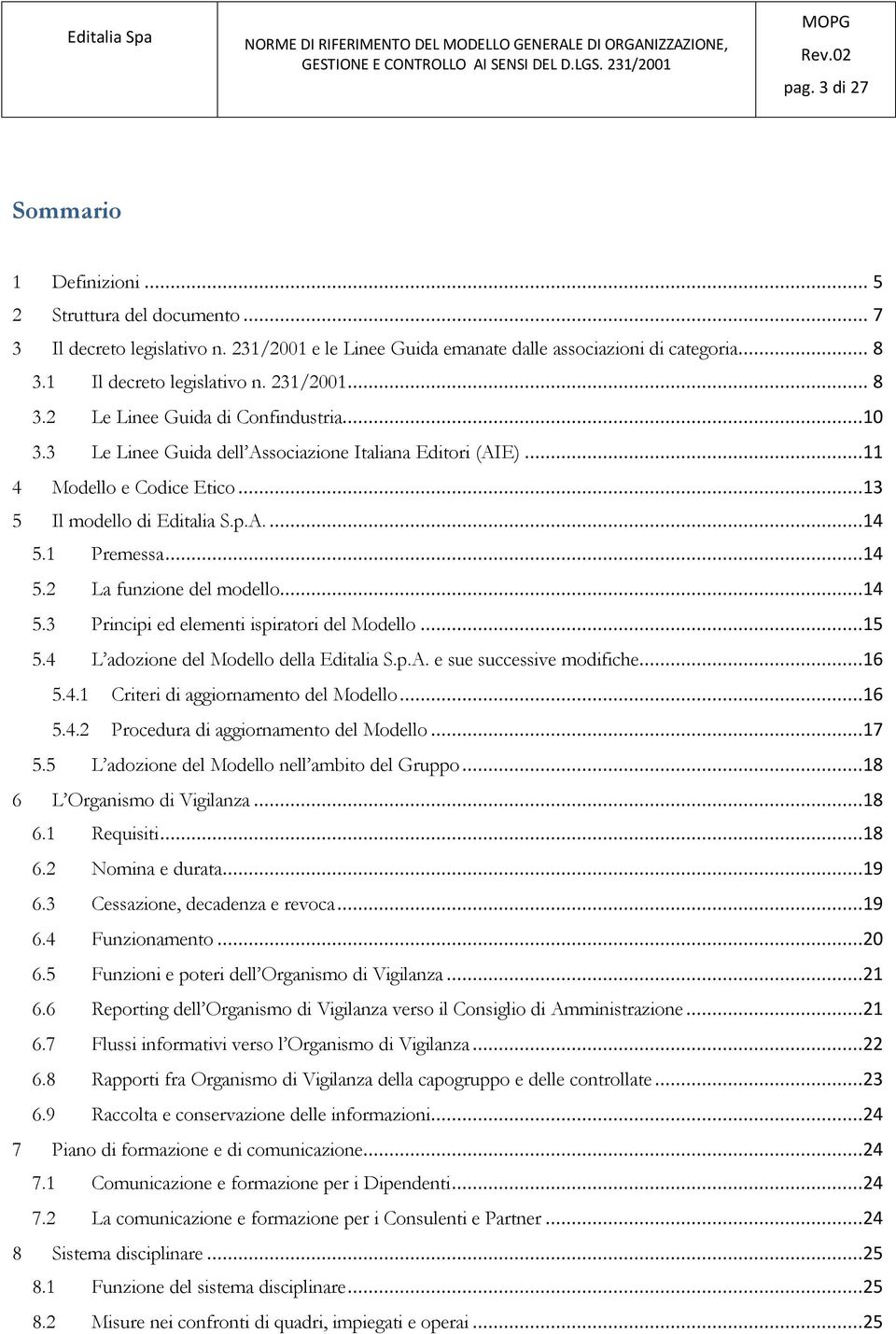 ..14 5.2 La funzione del modello...14 5.3 Principi ed elementi ispiratori del Modello...15 5.4 L adozione del Modello della Editalia S.p.A. e sue successive modifiche...16 5.4.1 Criteri di aggiornamento del Modello.