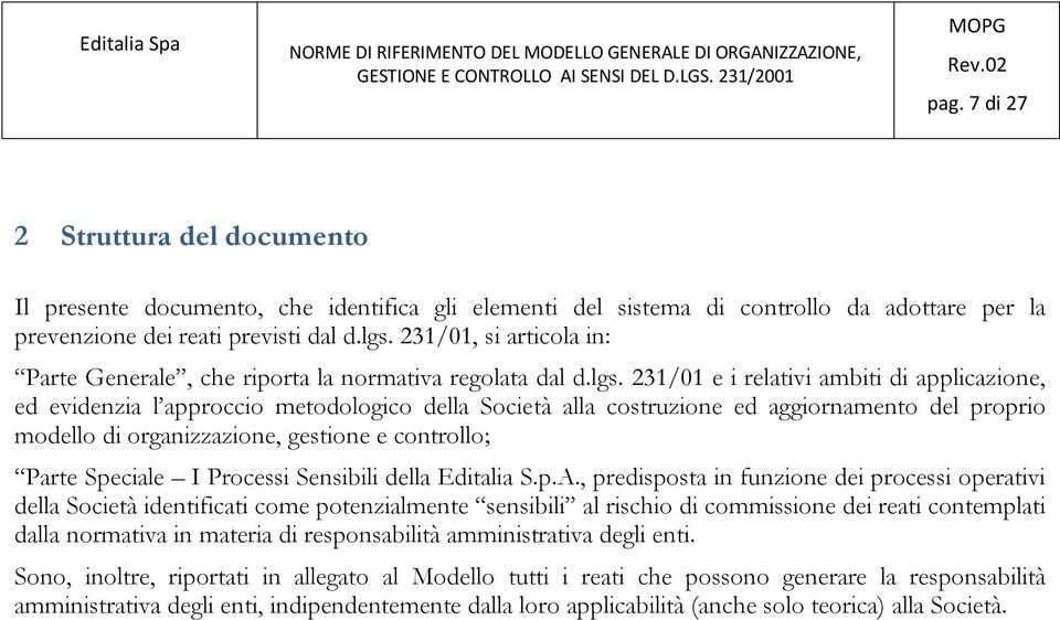 231/01 e i relativi ambiti di applicazione, ed evidenzia l approccio metodologico della Società alla costruzione ed aggiornamento del proprio modello di organizzazione, gestione e controllo; Parte