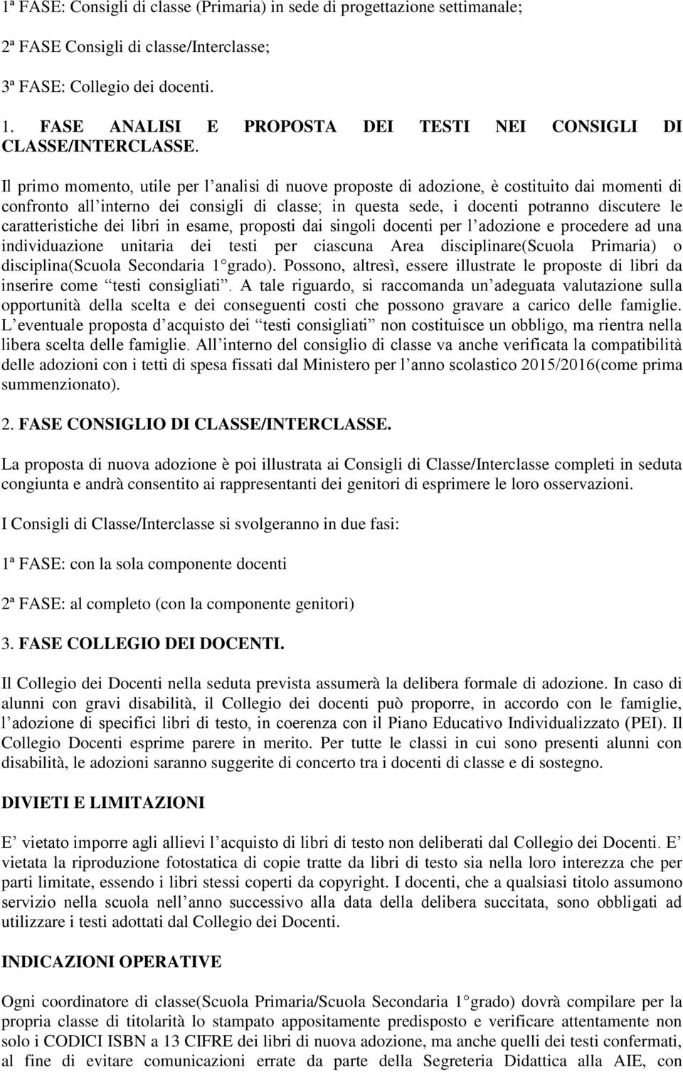 Il primo momento, utile per l analisi di nuove proposte di adozione, è costituito dai momenti di confronto all interno dei consigli di classe; in questa sede, i docenti potranno discutere le