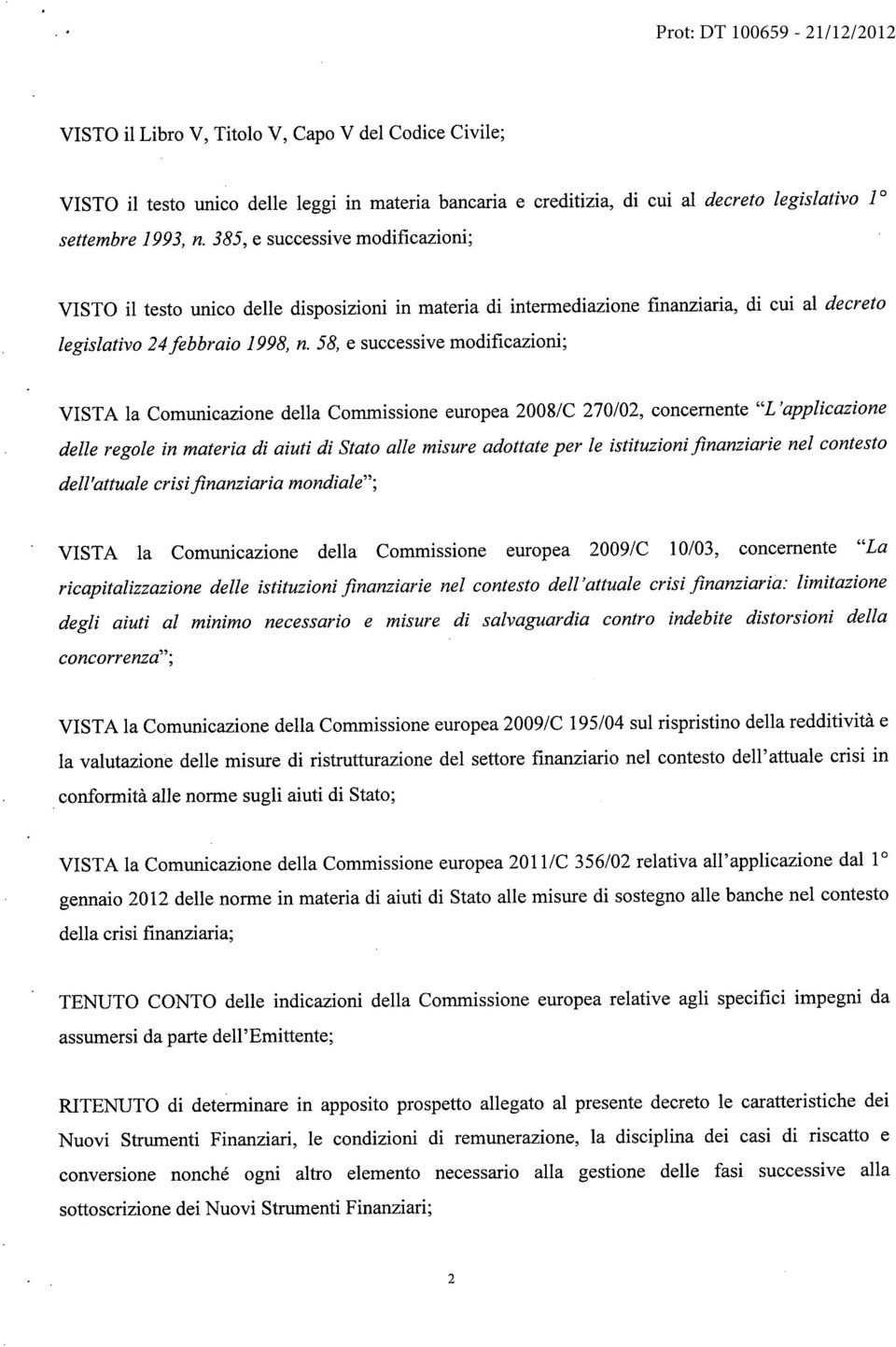 58, e successive modificazioni; VISTA la Comunicazione della Commissione europea 2008/C 270/02, concernente "L'applicazione delle regole in materia di aiuti di Stato alle misure adottate per le