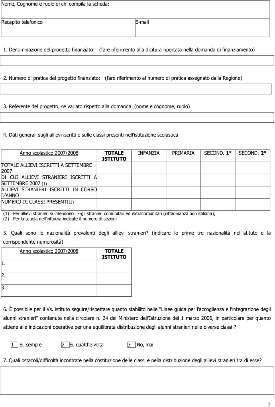 Dati generali sugli allievi iscritti e sulle classi presenti nell istituzione scolastica ALLIEVI ISCRITTI A SETTEMBRE 2007 DI CUI ALLIEVI STRANIERI ISCRITTI A SETTEMBRE 2007 (1) ALLIEVI STRANIERI