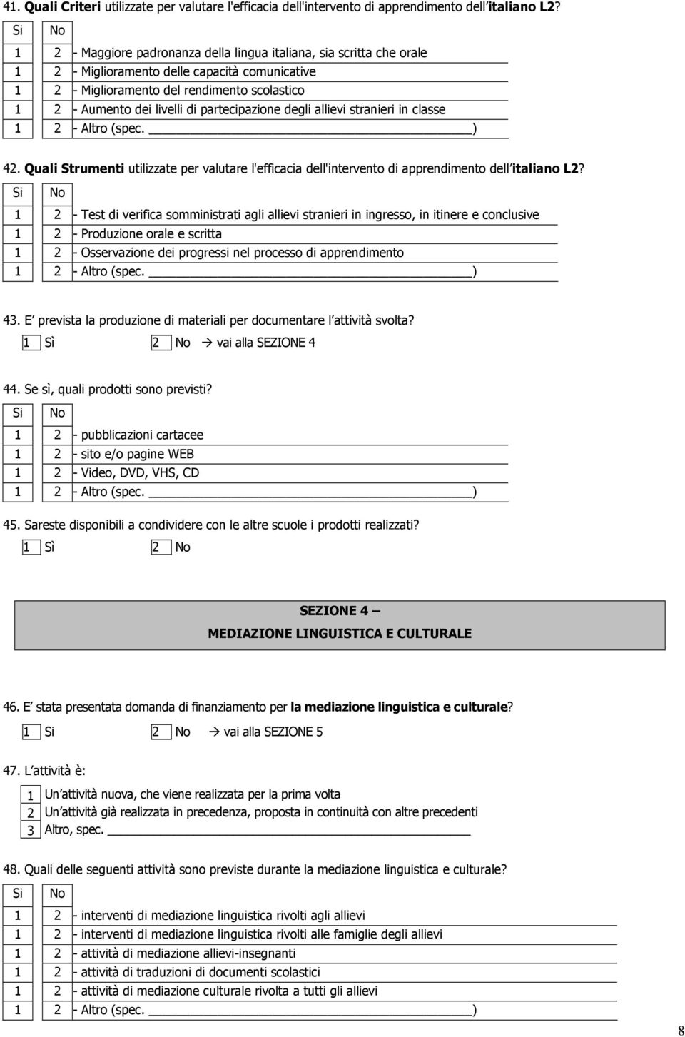 partecipazione degli allievi stranieri in classe 42. Quali Strumenti utilizzate per valutare l'efficacia dell'intervento di apprendimento dell italiano L2?