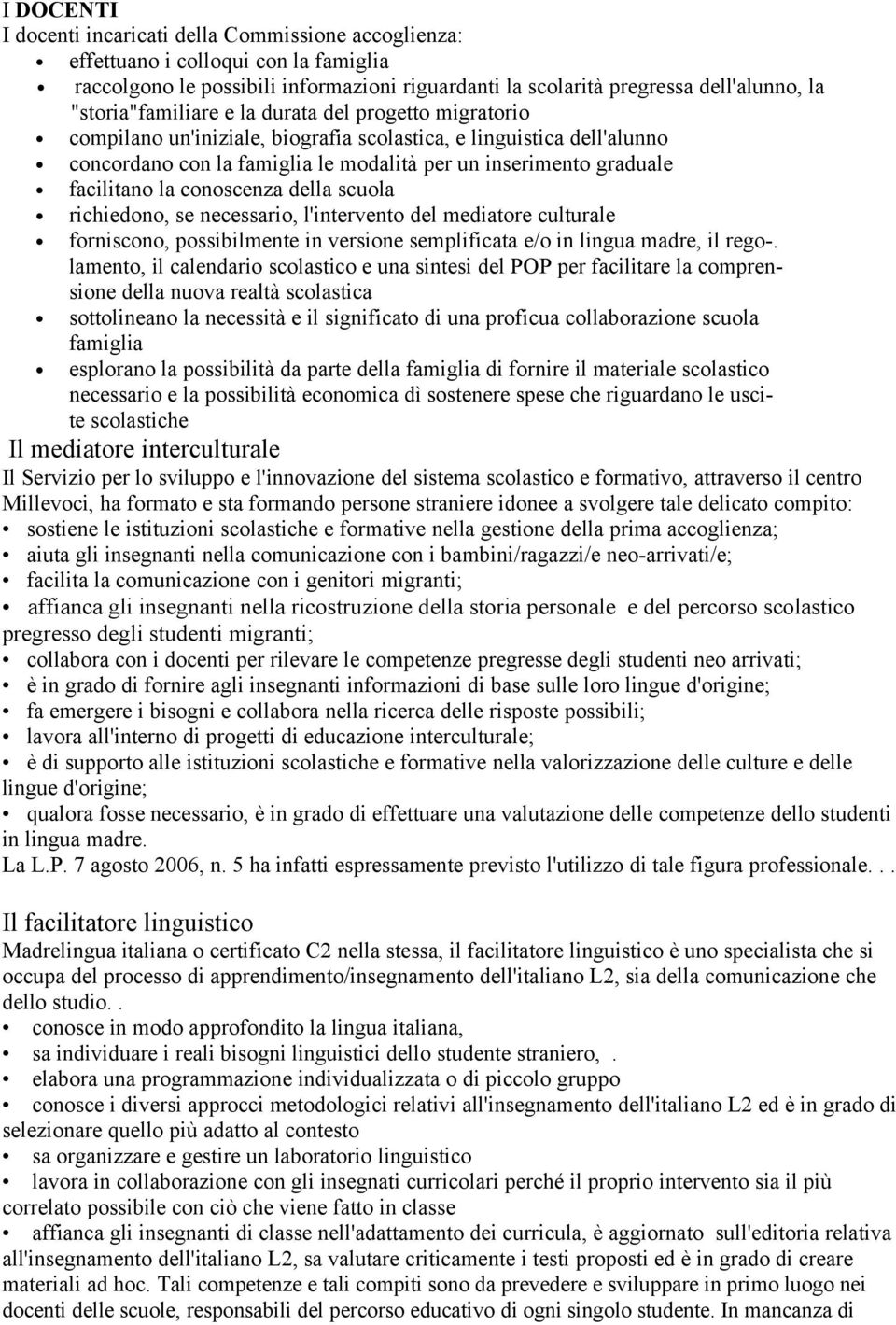 facilitano la conoscenza della scuola richiedono, se necessario, l'intervento del mediatore culturale forniscono, possibilmente in versione semplificata e/o in lingua madre, il rego-.