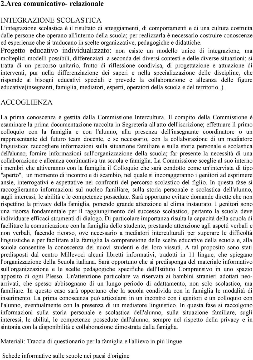 Progetto educativo individualizzato: non esiste un modello unico di integrazione, ma molteplici modelli possibili, differenziati a seconda dei diversi contesti e delle diverse situazioni; si tratta