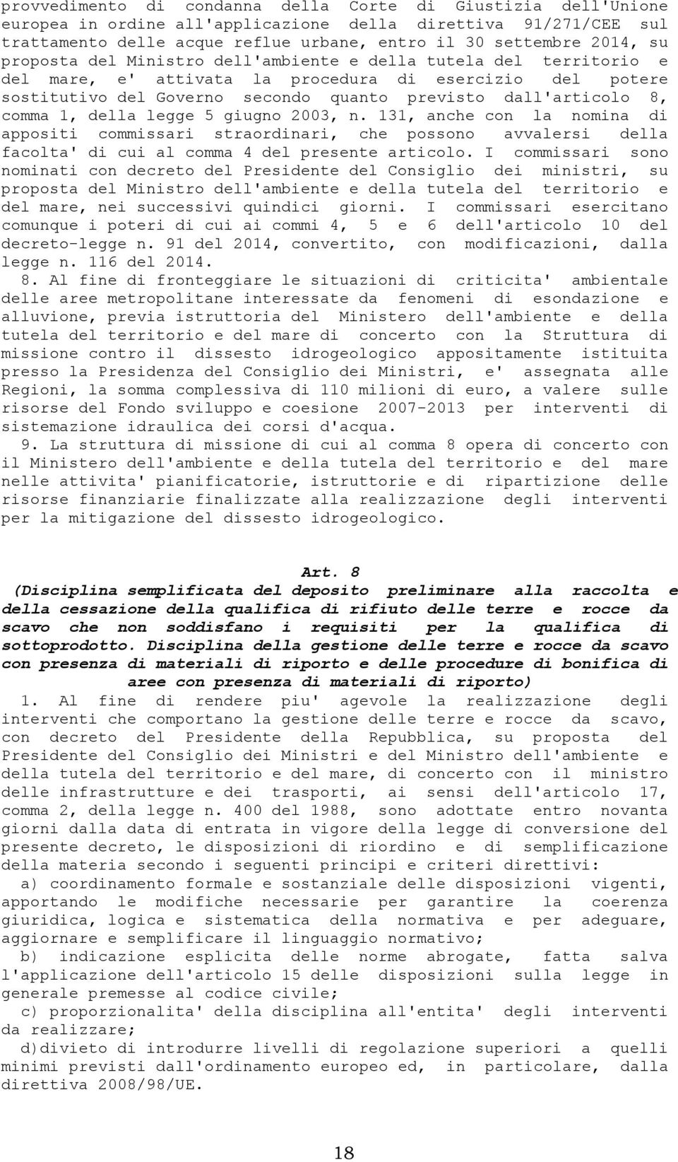 1, della legge 5 giugno 2003, n. 131, anche con la nomina di appositi commissari straordinari, che possono avvalersi della facolta' di cui al comma 4 del presente articolo.