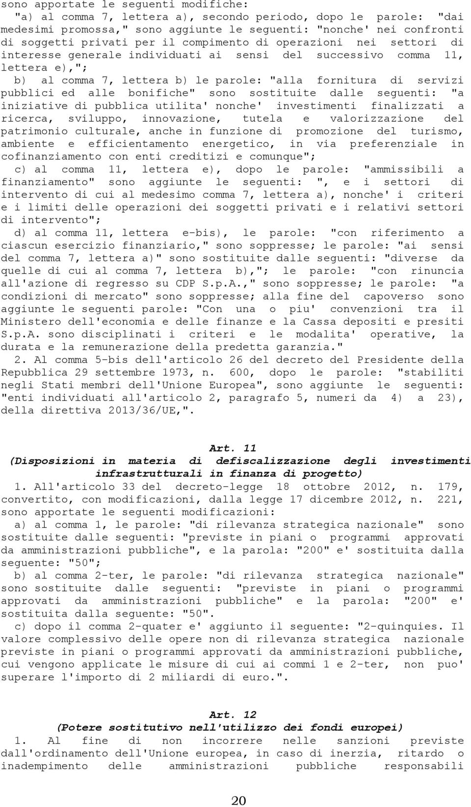 alle bonifiche" sono sostituite dalle seguenti: "a iniziative di pubblica utilita' nonche' investimenti finalizzati a ricerca, sviluppo, innovazione, tutela e valorizzazione del patrimonio culturale,