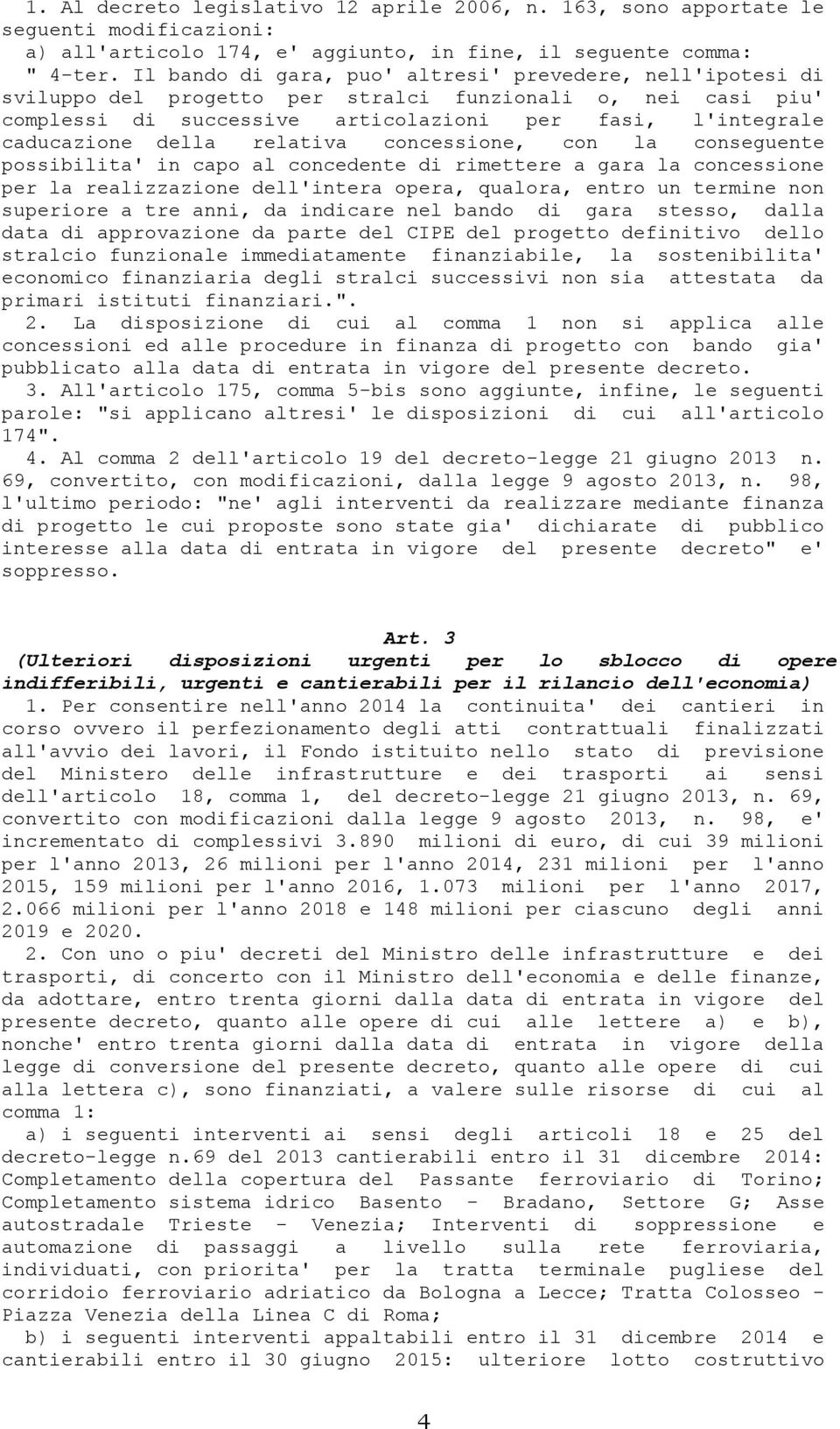 relativa concessione, con la conseguente possibilita' in capo al concedente di rimettere a gara la concessione per la realizzazione dell'intera opera, qualora, entro un termine non superiore a tre