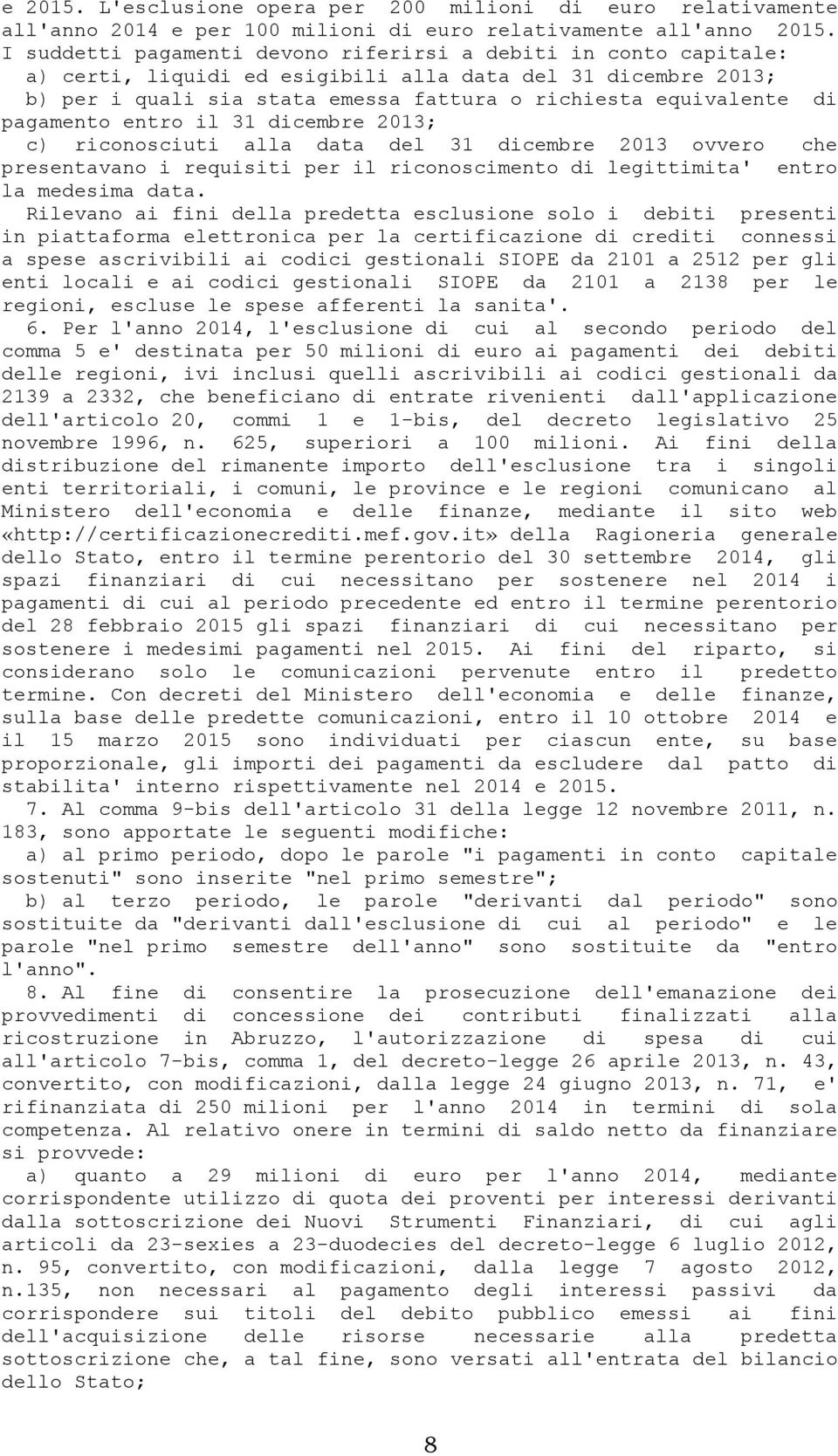 pagamento entro il 31 dicembre 2013; c) riconosciuti alla data del 31 dicembre 2013 ovvero che presentavano i requisiti per il riconoscimento di legittimita' entro la medesima data.