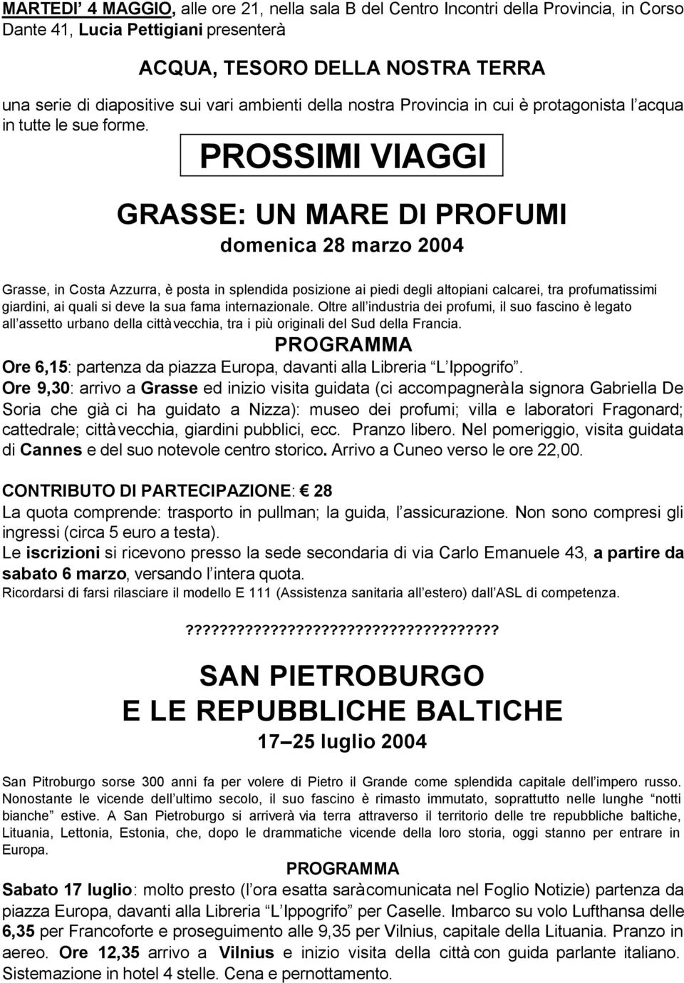 PROSSIMI VIAGGI GRASSE: UN MARE DI PROFUMI domenica 28 marzo 2004 Grasse, in Costa Azzurra, è posta in splendida posizione ai piedi degli altopiani calcarei, tra profumatissimi giardini, ai quali si