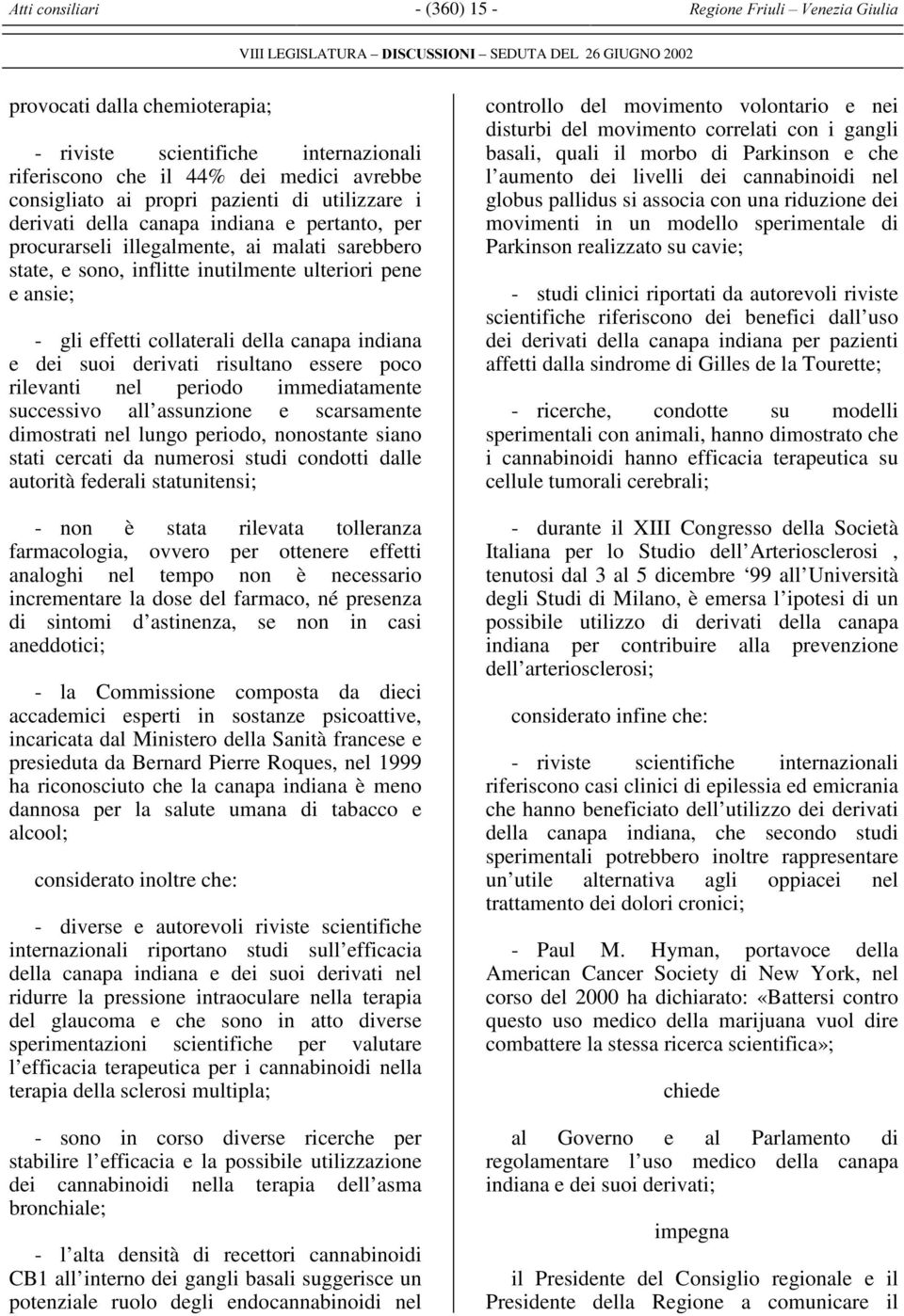 e ansie; - gli effetti collaterali della canapa indiana e dei suoi derivati risultano essere poco rilevanti nel periodo immediatamente successivo all assunzione e scarsamente dimostrati nel lungo