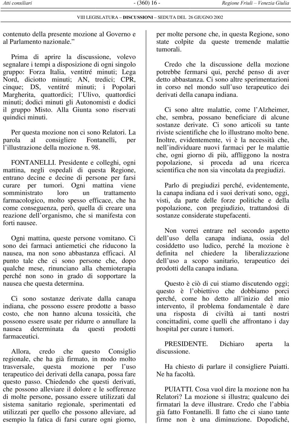 minuti; i Popolari Margherita, quattordici; l Ulivo, quattordici minuti; dodici minuti gli Autonomisti e dodici il gruppo Misto. Alla Giunta sono riservati quindici minuti.