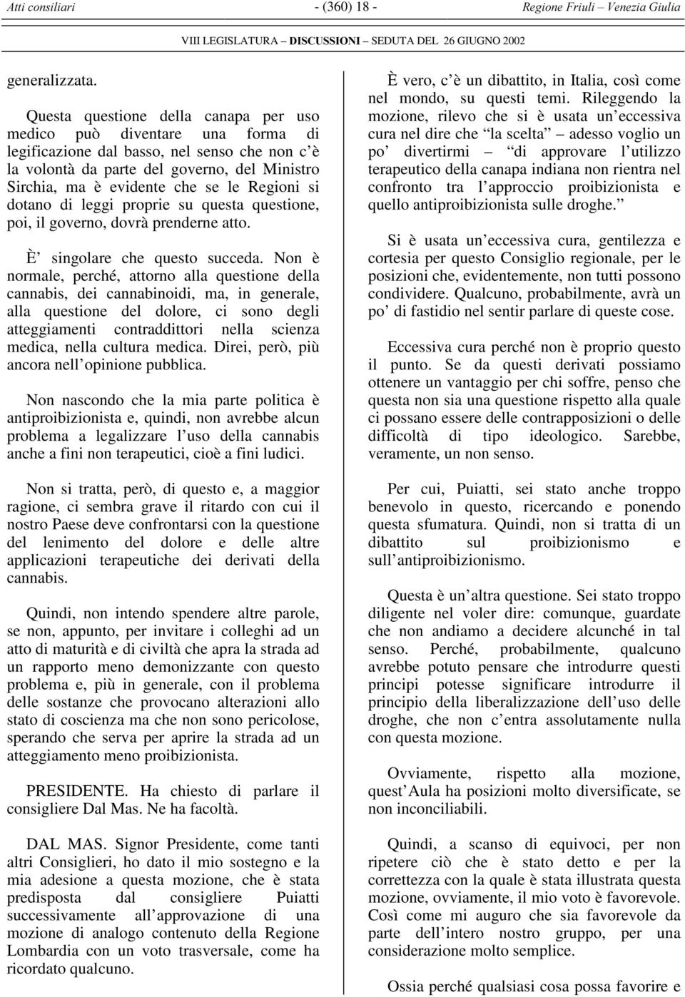 Regioni si dotano di leggi proprie su questa questione, poi, il governo, dovrà prenderne atto. È singolare che questo succeda.