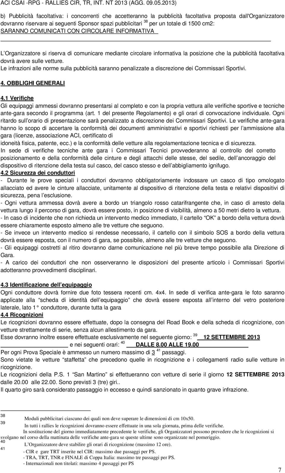 Le infrazioni alle norme sulla pubblicità saranno penalizzate a discrezione dei Commissari Sportivi. 4. OBBLIGHI GENERALI 4.